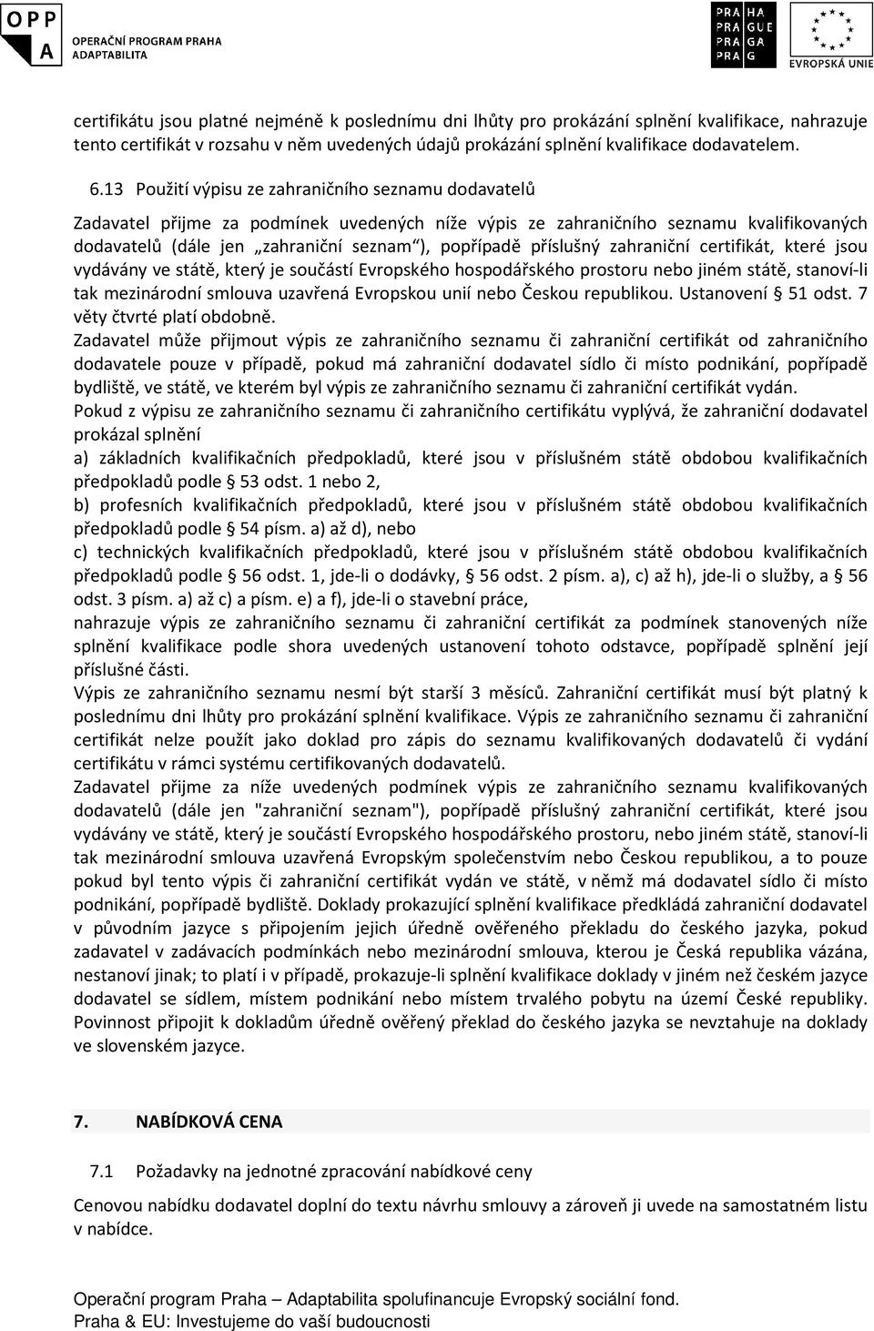 příslušný zahraniční certifikát, které jsou vydávány ve státě, který je součástí Evropského hospodářského prostoru nebo jiném státě, stanoví-li tak mezinárodní smlouva uzavřená Evropskou unií nebo