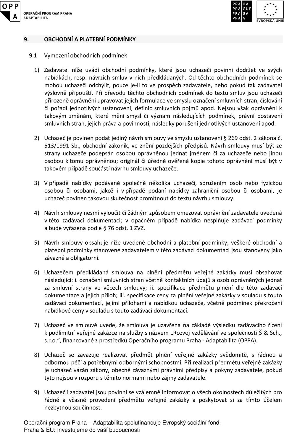 Při převodu těchto obchodních podmínek do textu smluv jsou uchazeči přirozeně oprávněni upravovat jejich formulace ve smyslu označení smluvních stran, číslování či pořadí jednotlivých ustanovení,