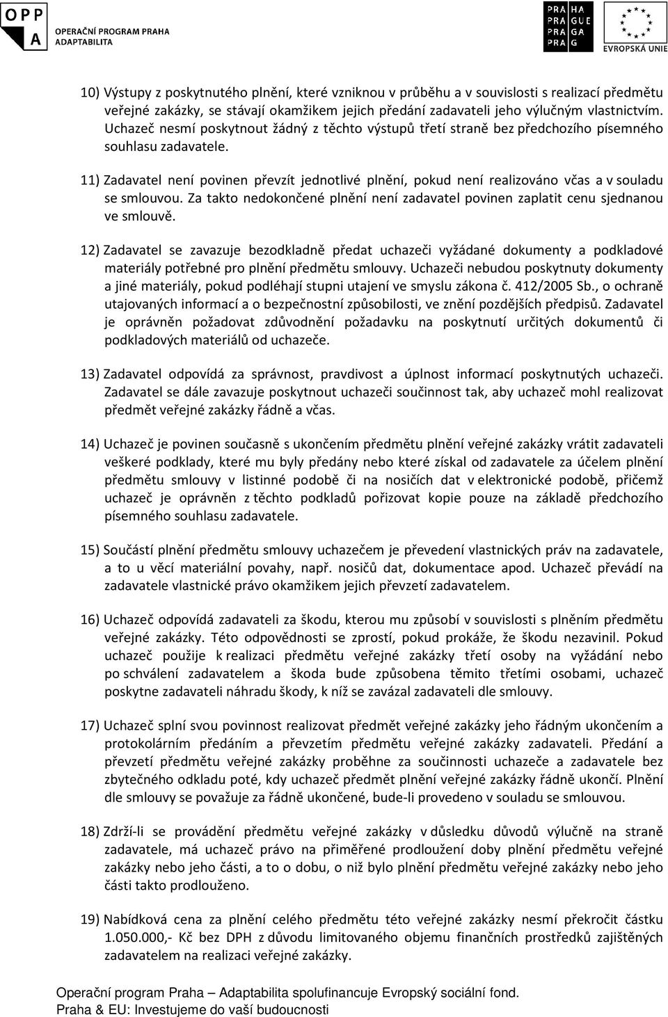 11) Zadavatel není povinen převzít jednotlivé plnění, pokud není realizováno včas a v souladu se smlouvou. Za takto nedokončené plnění není zadavatel povinen zaplatit cenu sjednanou ve smlouvě.