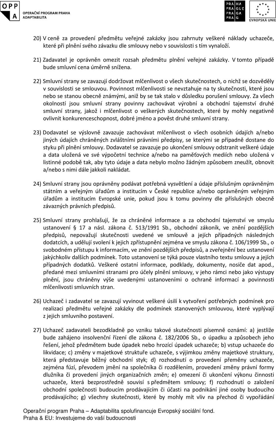 22) Smluvní strany se zavazují dodržovat mlčenlivost o všech skutečnostech, o nichž se dozvěděly v souvislosti se smlouvou.