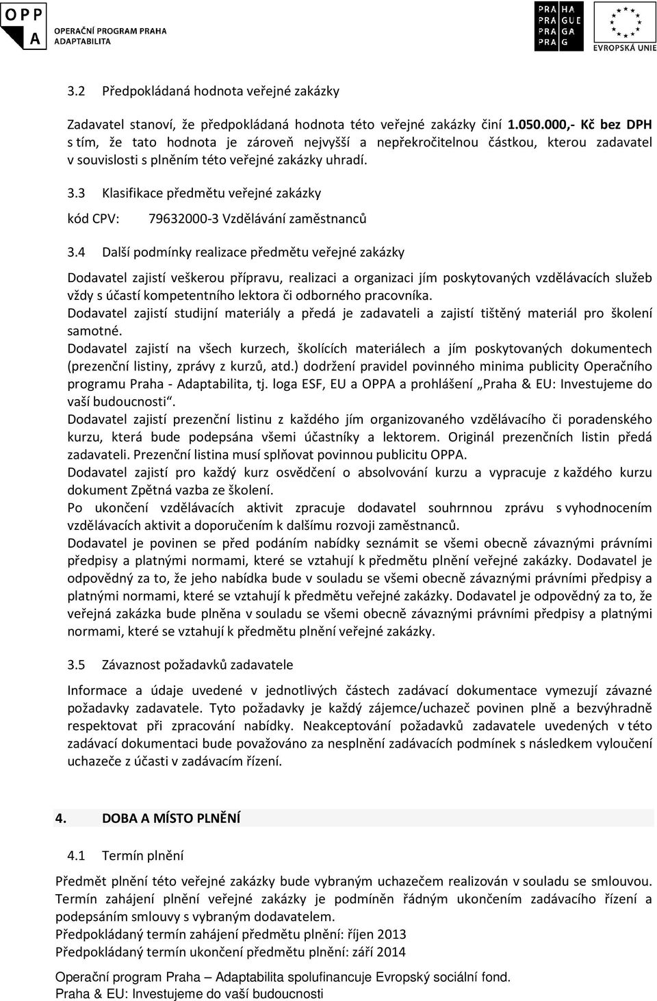 3 Klasifikace předmětu veřejné zakázky kód CPV: 79632000-3 Vzdělávání zaměstnanců 3.