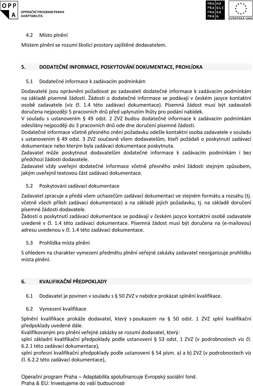 Žádosti o dodatečné informace se podávají v českém jazyce kontaktní osobě zadavatele (viz čl. 1.4 této zadávací dokumentace).