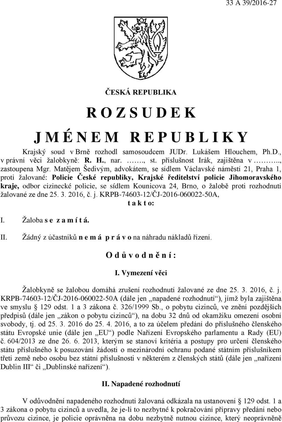 Matějem Šedivým, advokátem, se sídlem Václavské náměstí 21, Praha 1, proti žalované: Policie České republiky, Krajské ředitelství policie Jihomoravského kraje, odbor cizinecké policie, se sídlem