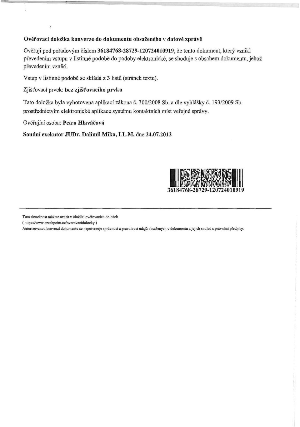 Zjišťovací prvek: bez zjišťovacího prvku Tato doložka byla vyhotovena aplikací zákona č. 300/2008 Sb. a dle vyhlášky č. 193/2009 Sb.
