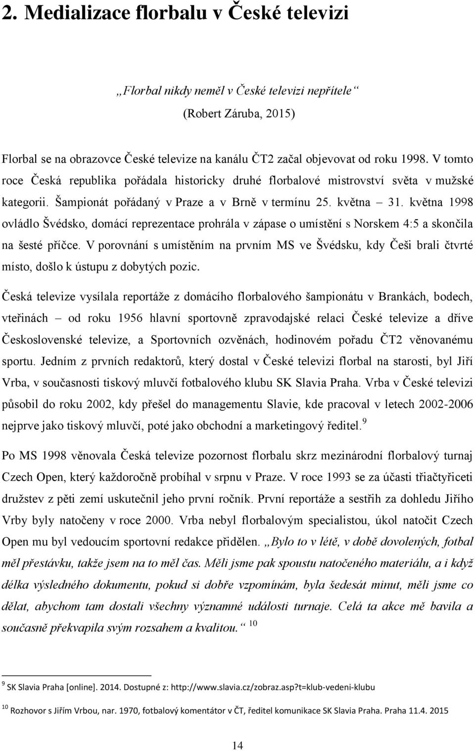 května 1998 ovládlo Švédsko, domácí reprezentace prohrála v zápase o umístění s Norskem 4:5 a skončila na šesté příčce.