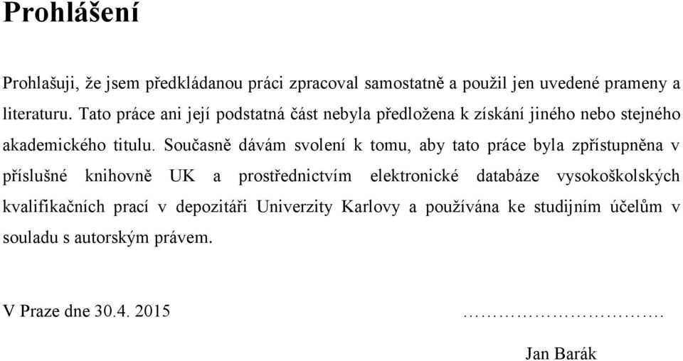 Současně dávám svolení k tomu, aby tato práce byla zpřístupněna v příslušné knihovně UK a prostřednictvím elektronické databáze