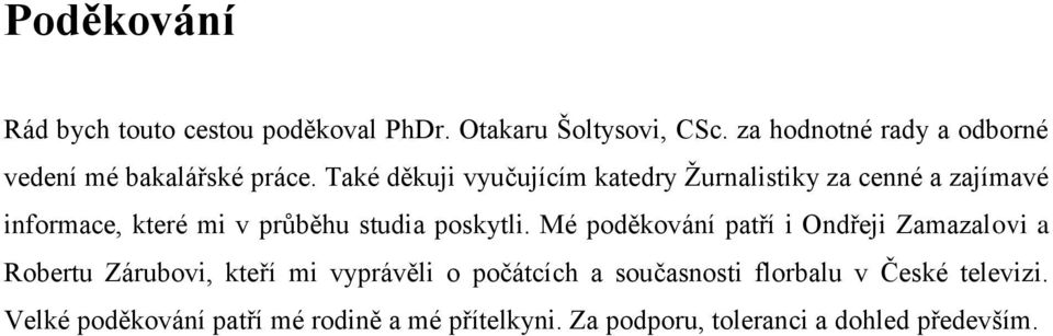 Také děkuji vyučujícím katedry Žurnalistiky za cenné a zajímavé informace, které mi v průběhu studia poskytli.