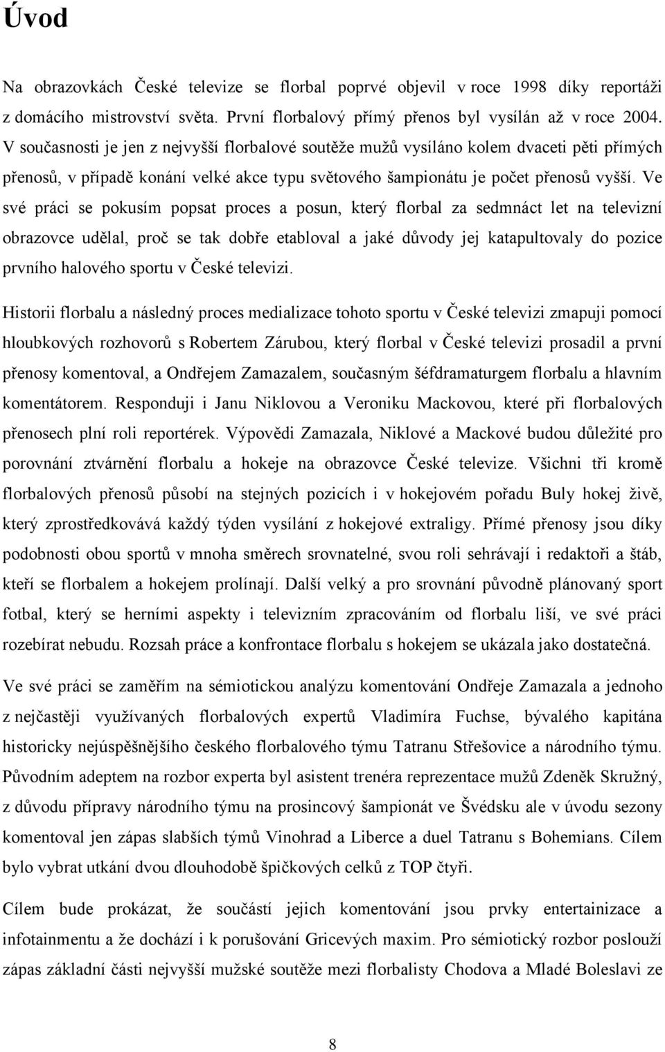 Ve své práci se pokusím popsat proces a posun, který florbal za sedmnáct let na televizní obrazovce udělal, proč se tak dobře etabloval a jaké důvody jej katapultovaly do pozice prvního halového
