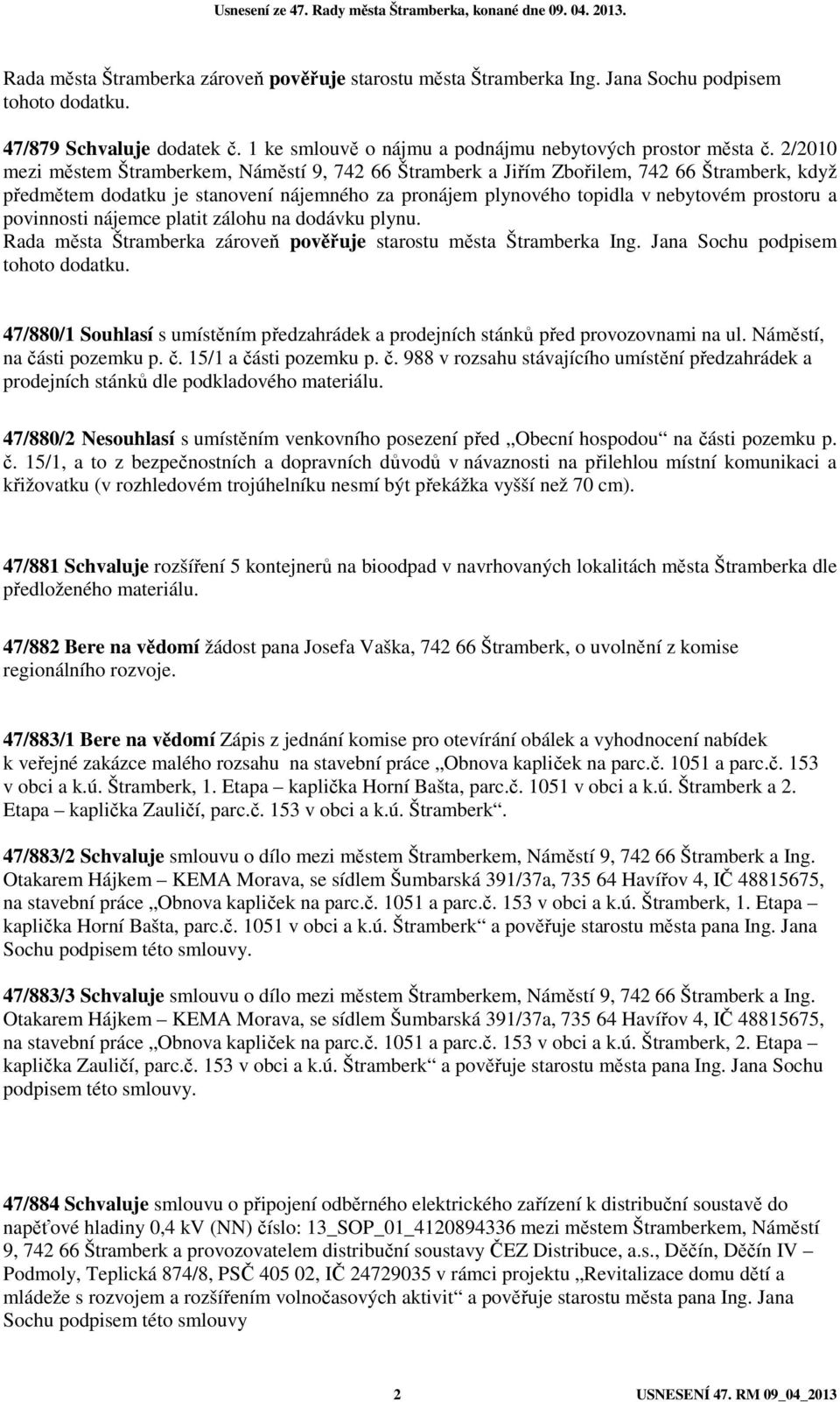 povinnosti nájemce platit zálohu na dodávku plynu. Rada města Štramberka zároveň pověřuje starostu města Štramberka Ing. Jana Sochu podpisem tohoto dodatku.