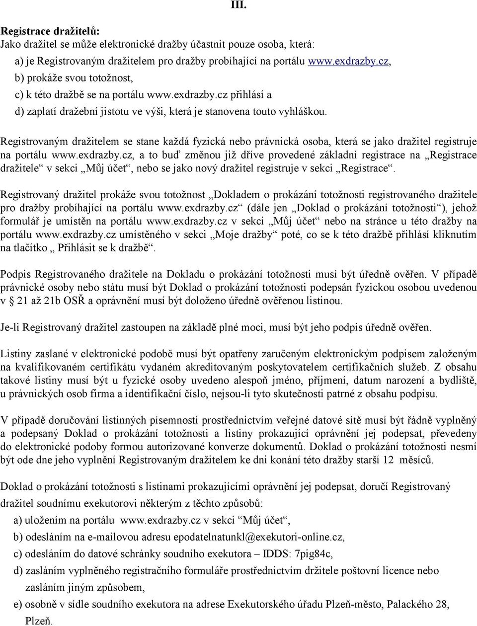 Registrovaným dražitelem se stane každá fyzická nebo právnická osoba, která se jako dražitel registruje na portálu www.exdrazby.