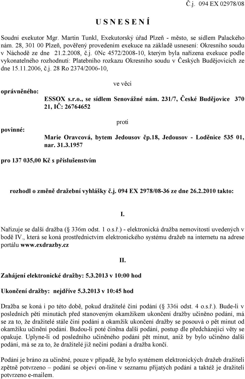 0Nc 4572/2008-10, kterým byla nařízena exekuce podle vykonatelného rozhodnutí: Platebního rozkazu Okresního soudu v Českých Budějovicích ze dne 15.11.2006, č.j. 28 Ro 2374/2006-10, oprávněného: povinné: ve věci ESSOX s.