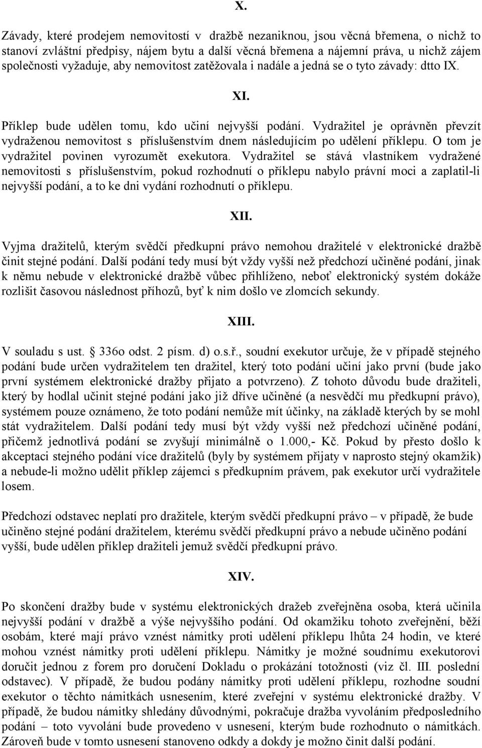 Vydražitel je oprávněn převzít vydraženou nemovitost s příslušenstvím dnem následujícím po udělení příklepu. O tom je vydražitel povinen vyrozumět exekutora.