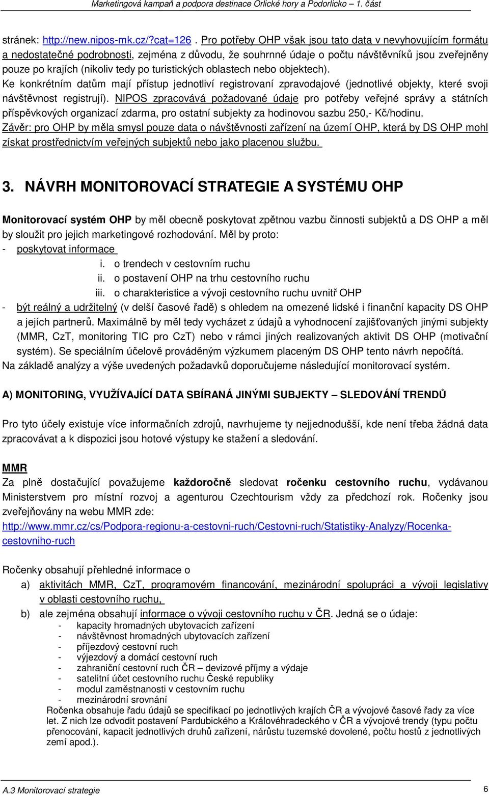 turistických oblastech nebo objektech). Ke konkrétním datům mají přístup jednotliví registrovaní zpravodajové (jednotlivé objekty, které svoji návštěvnost registrují).