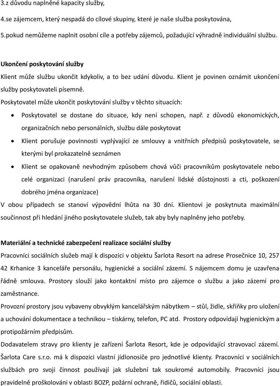 Klient je povinen oznámit ukončení služby poskytovateli písemně. Poskytovatel může ukončit poskytování služby v těchto situacích: Poskytovatel se dostane do situace, kdy není schopen, např.