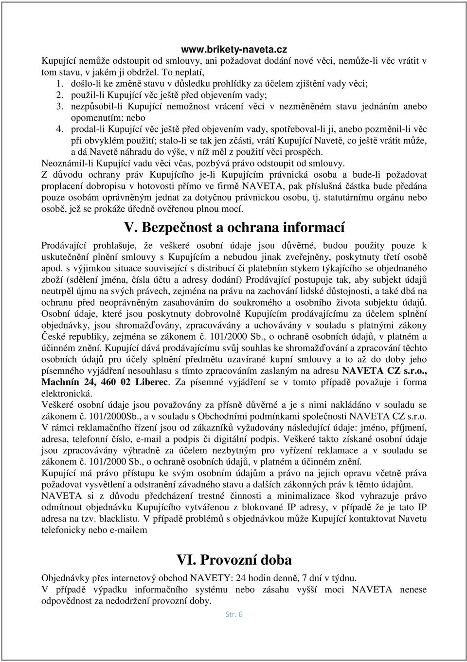 nezpůsobil-li Kupující nemožnost vrácení věci v nezměněném stavu jednáním anebo opomenutím; nebo 4.