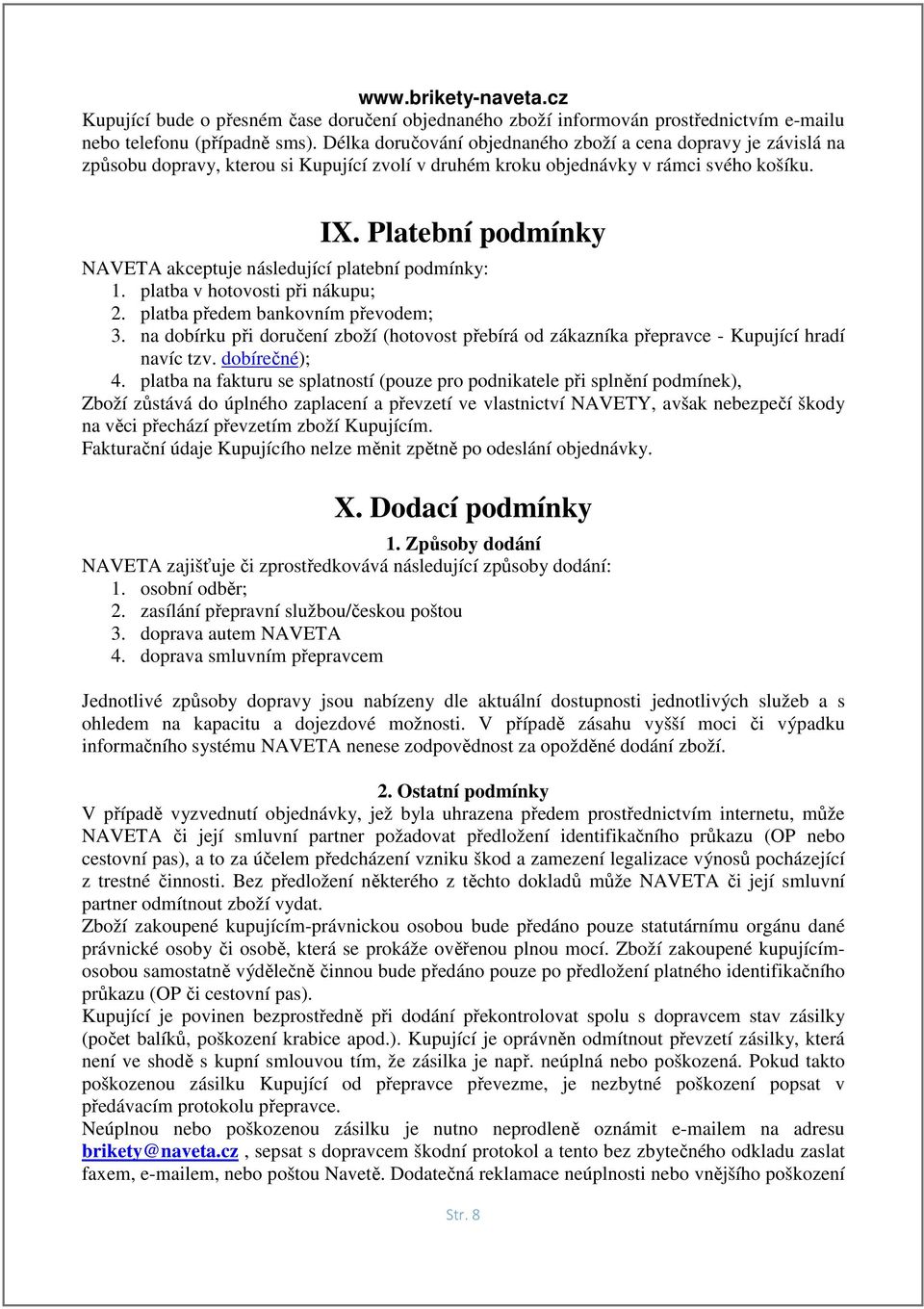 Platební podmínky NAVETA akceptuje následující platební podmínky: 1. platba v hotovosti při nákupu; 2. platba předem bankovním převodem; 3.