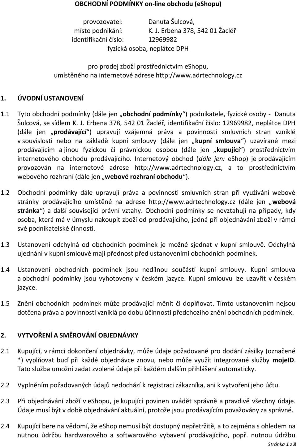 ÚVODNÍ USTANOVENÍ 1.1 Tyto obchodní podmínky (dále jen obchodní podmínky ) podnikatele, fyzické osoby - Danuta Šulcová, se sídlem K. J.