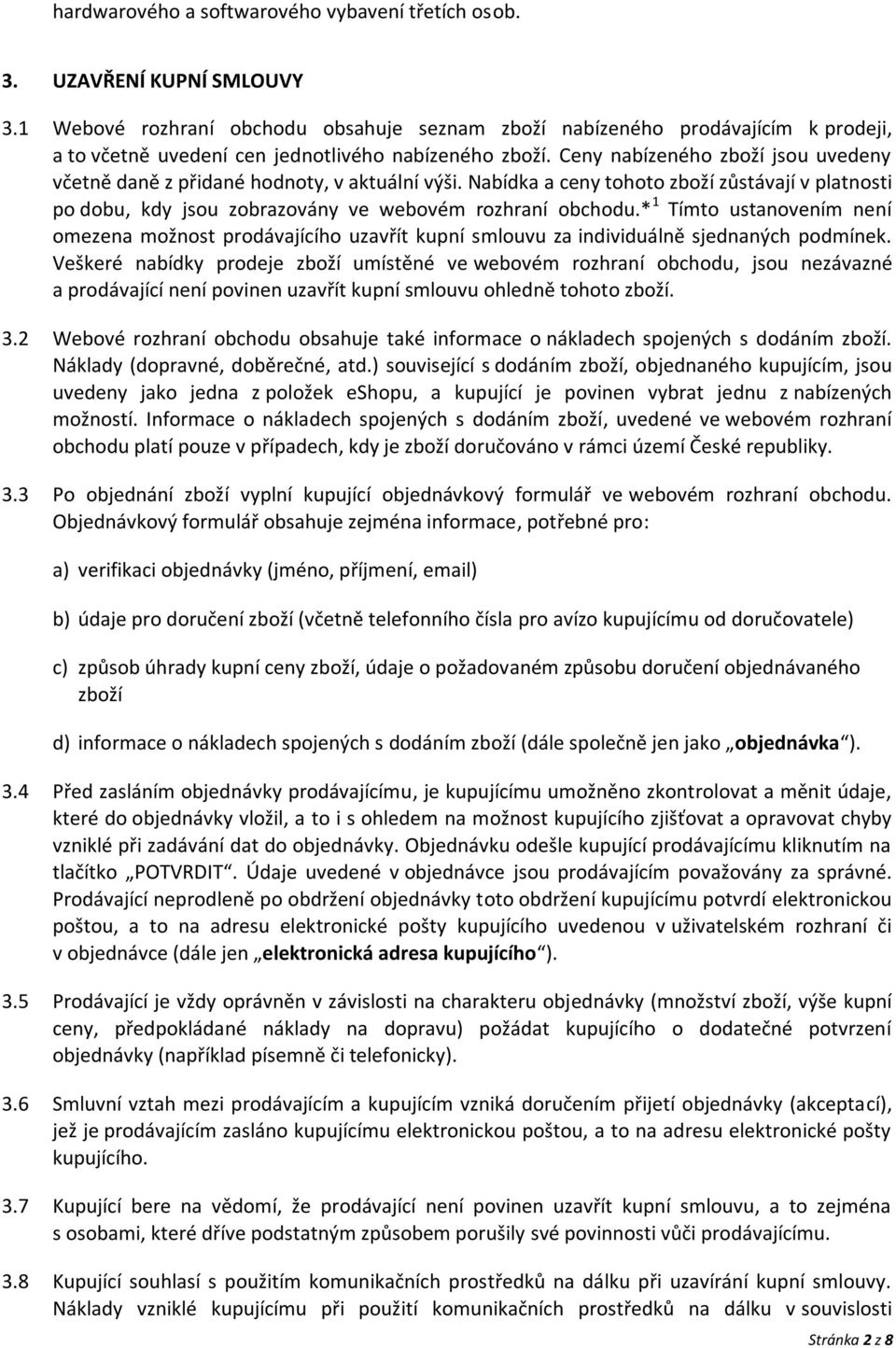 Ceny nabízeného zboží jsou uvedeny včetně daně z přidané hodnoty, v aktuální výši. Nabídka a ceny tohoto zboží zůstávají v platnosti po dobu, kdy jsou zobrazovány ve webovém rozhraní obchodu.