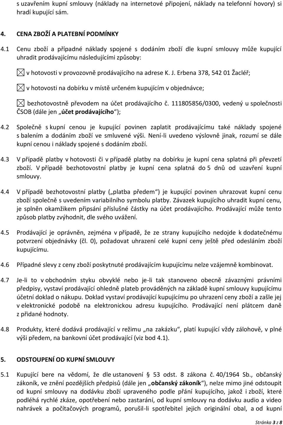 Erbena 378, 542 01 Žacléř; v hotovosti na dobírku v místě určeném kupujícím v objednávce; bezhotovostně převodem na účet prodávajícího č.
