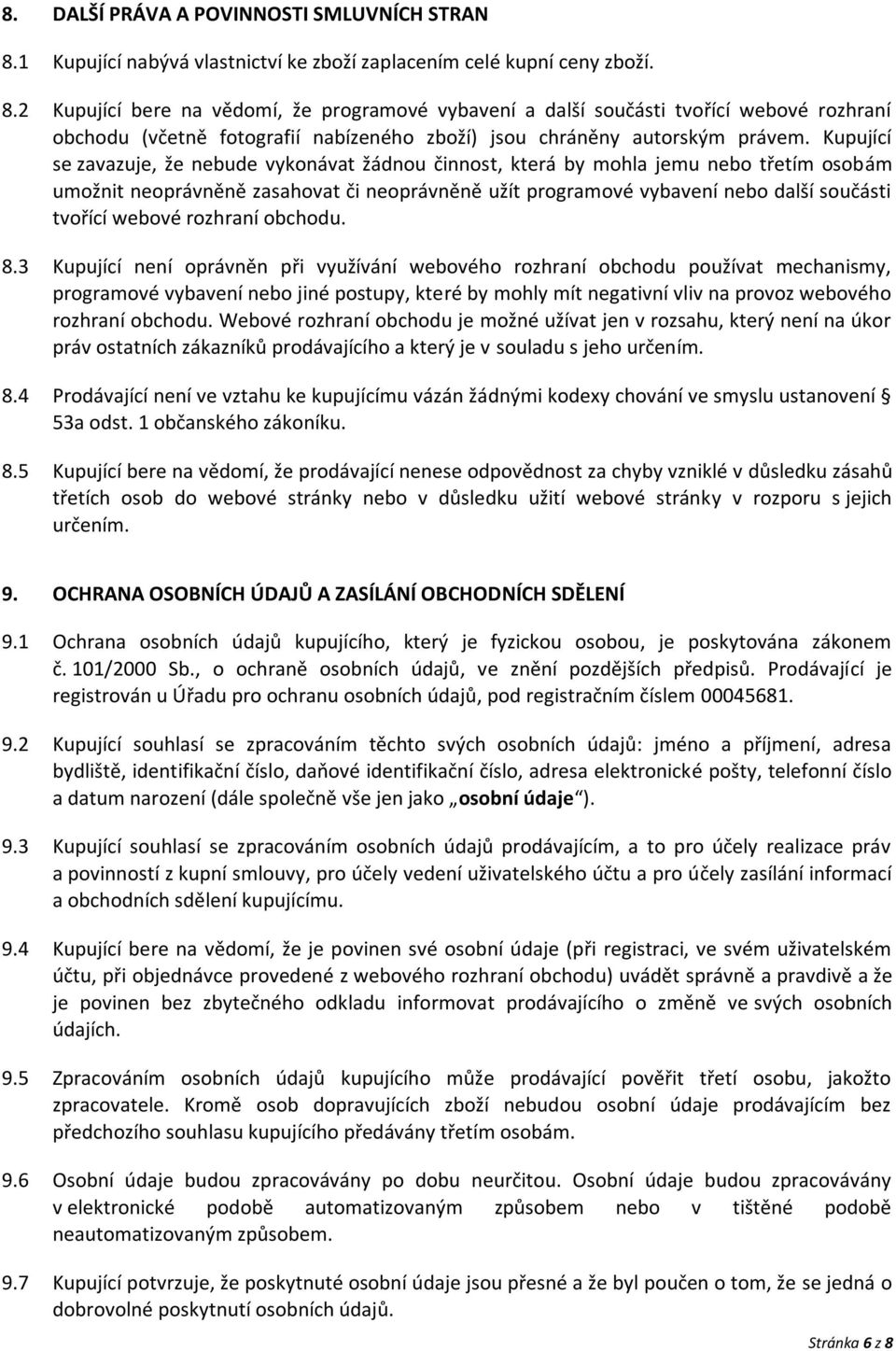 2 Kupující bere na vědomí, že programové vybavení a další součásti tvořící webové rozhraní obchodu (včetně fotografií nabízeného zboží) jsou chráněny autorským právem.