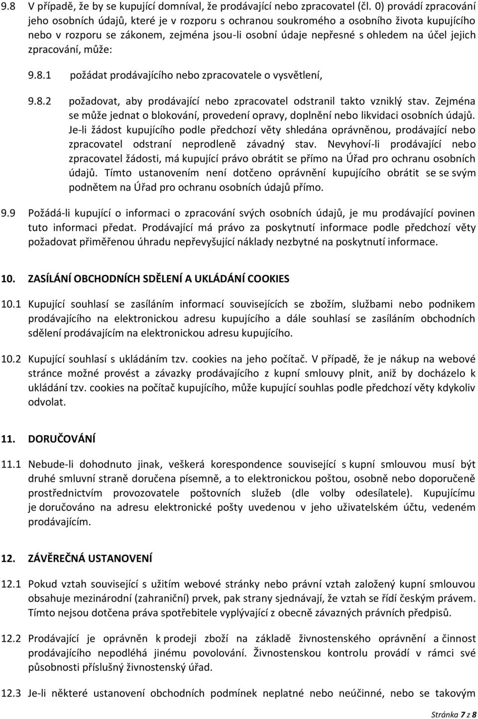 jejich zpracování, může: 9.8.1 požádat prodávajícího nebo zpracovatele o vysvětlení, 9.8.2 požadovat, aby prodávající nebo zpracovatel odstranil takto vzniklý stav.