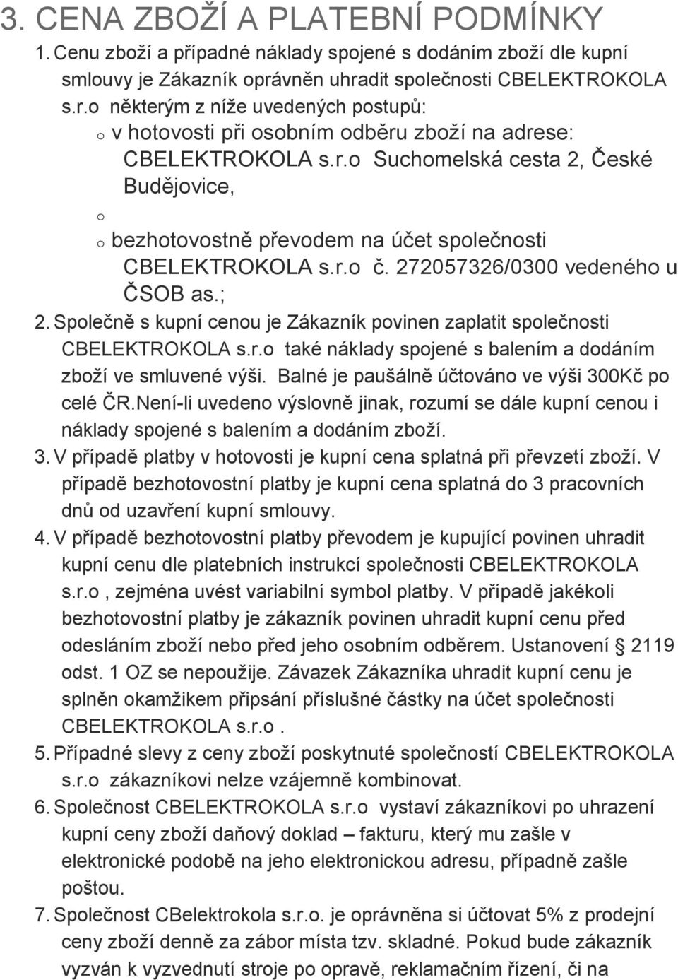 r.o č. 272057326/0300 vedeného u ČSOB as.; 2. Společně s kupní cenou je Zákazník povinen zaplatit společnosti CBELEKTROKOLA s.r.o také náklady spojené s balením a dodáním zboží ve smluvené výši.