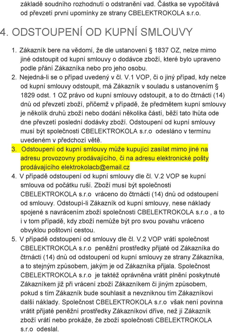 Nejedná-li se o případ uvedený v čl. V.1 VOP, či o jiný případ, kdy nelze od kupní smlouvy odstoupit, má Zákazník v souladu s ustanovením 1829 odst.