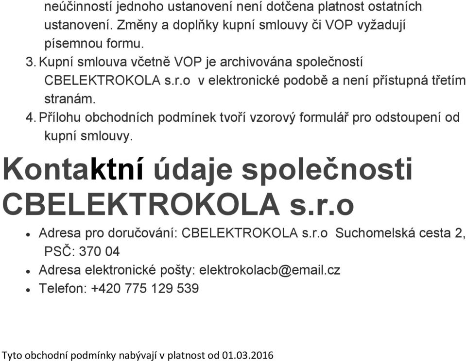 Přílohu obchodních podmínek tvoří vzorový formulář pro odstoupení od kupní smlouvy. Kontaktní údaje společnosti CBELEKTROKOLA s.r.o Adresa pro doručování: CBELEKTROKOLA s.