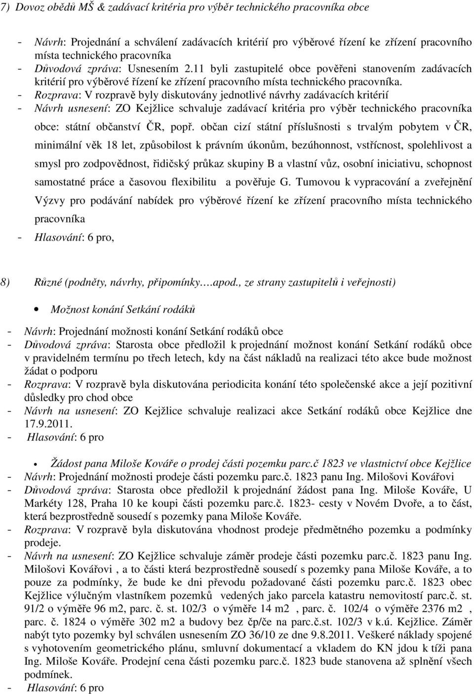 - Rozprava: V rozpravě byly diskutovány jednotlivé návrhy zadávacích kritérií - Návrh usnesení: ZO Kejžlice schvaluje zadávací kritéria pro výběr technického pracovníka obce: státní občanství ČR,