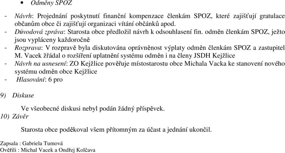 odměn členkám SPOZ, ježto jsou vypláceny každoročně - Rozprava: V rozpravě byla diskutována oprávněnost výplaty odměn členkám SPOZ a zastupitel M.