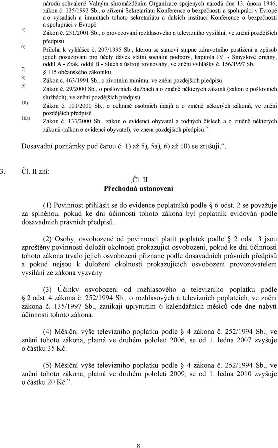 231/2001 Sb., o provozování rozhlasového a televizního vysílání, ve znění pozdějších předpisů. Příloha k vyhlášce č. 207/1995 Sb.