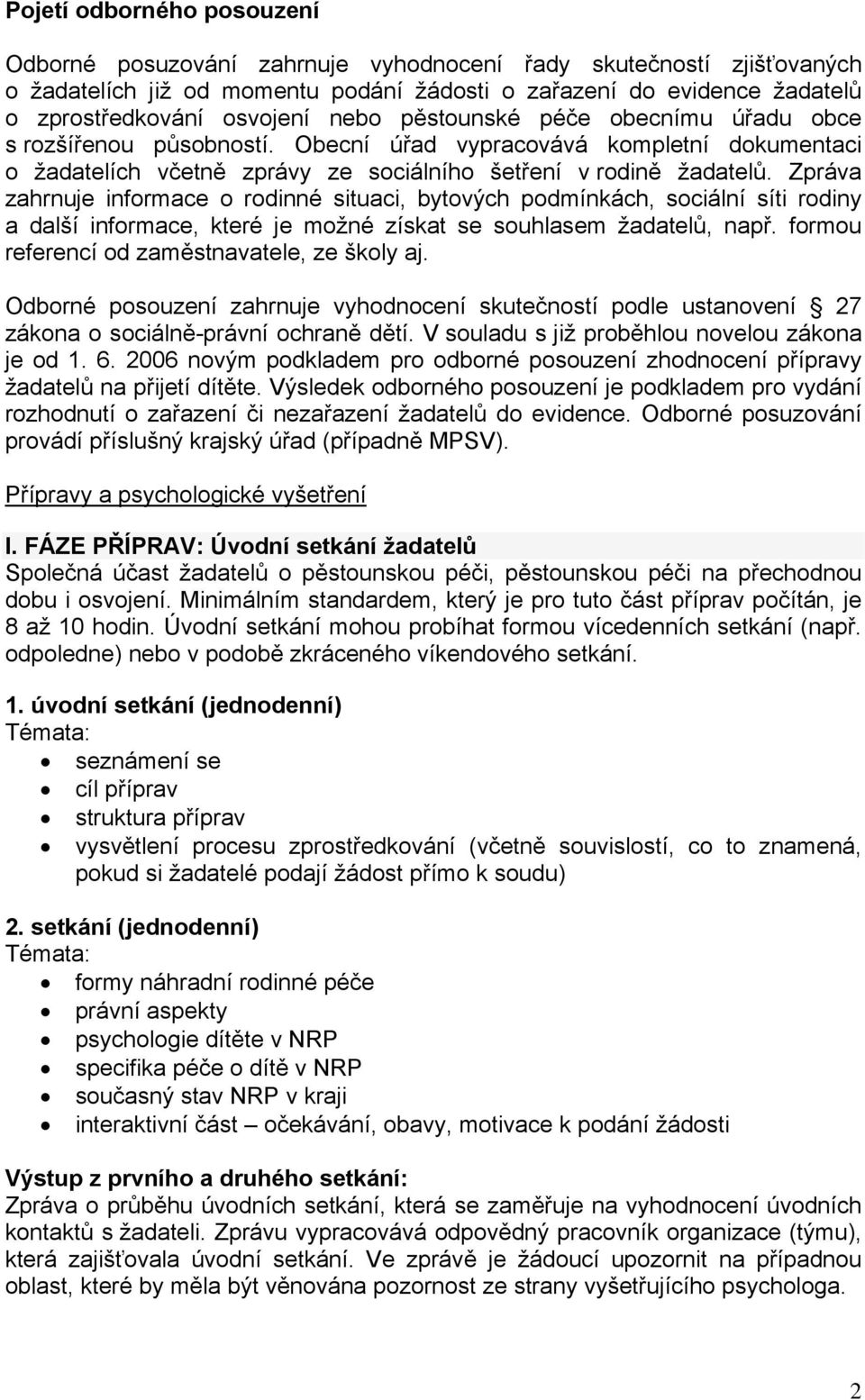 Zpráva zahrnuje informace o rodinné situaci, bytových podmínkách, sociální síti rodiny a další informace, které je možné získat se souhlasem žadatelů, např.