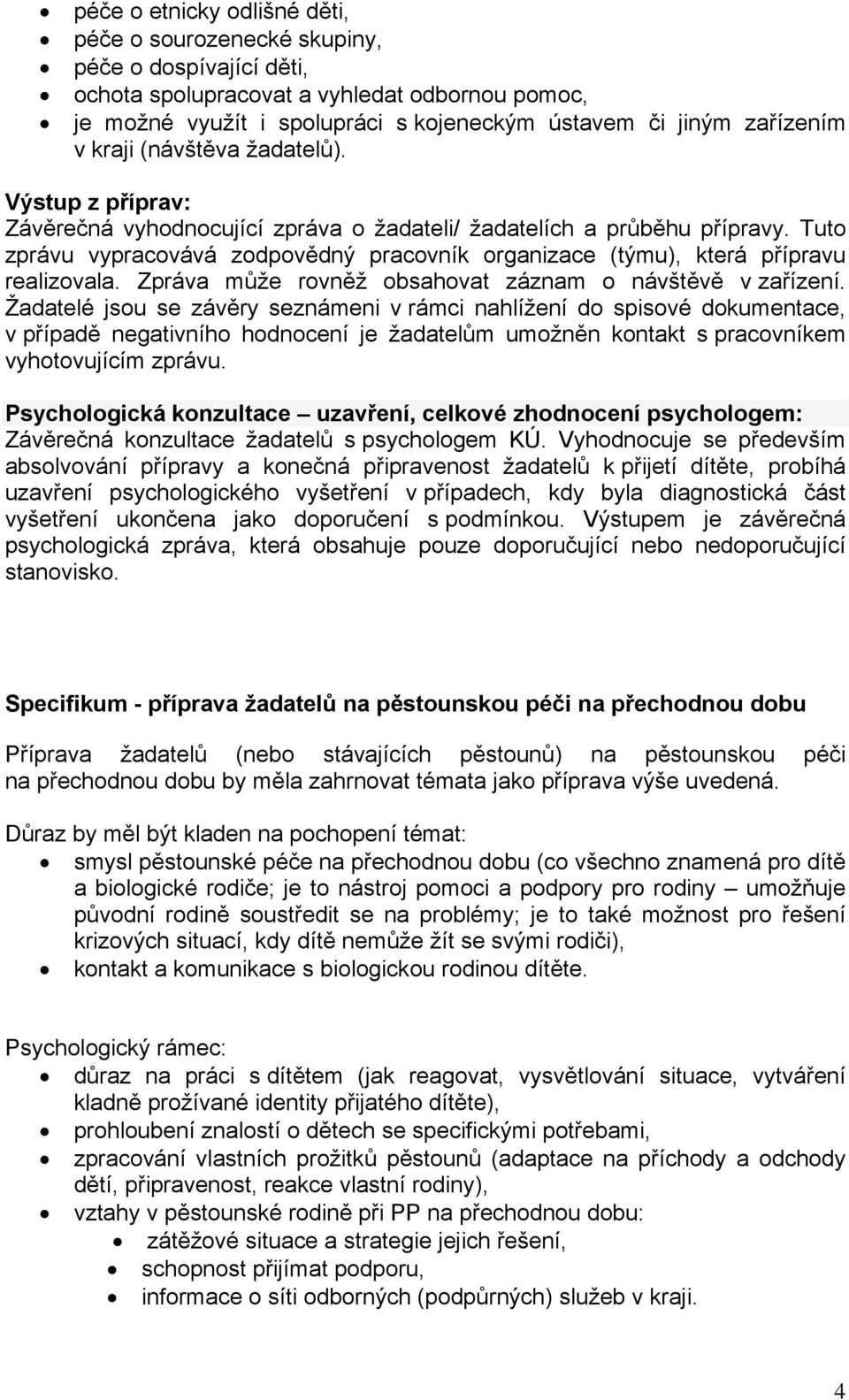Tuto zprávu vypracovává zodpovědný pracovník organizace (týmu), která přípravu realizovala. Zpráva může rovněž obsahovat záznam o návštěvě v zařízení.