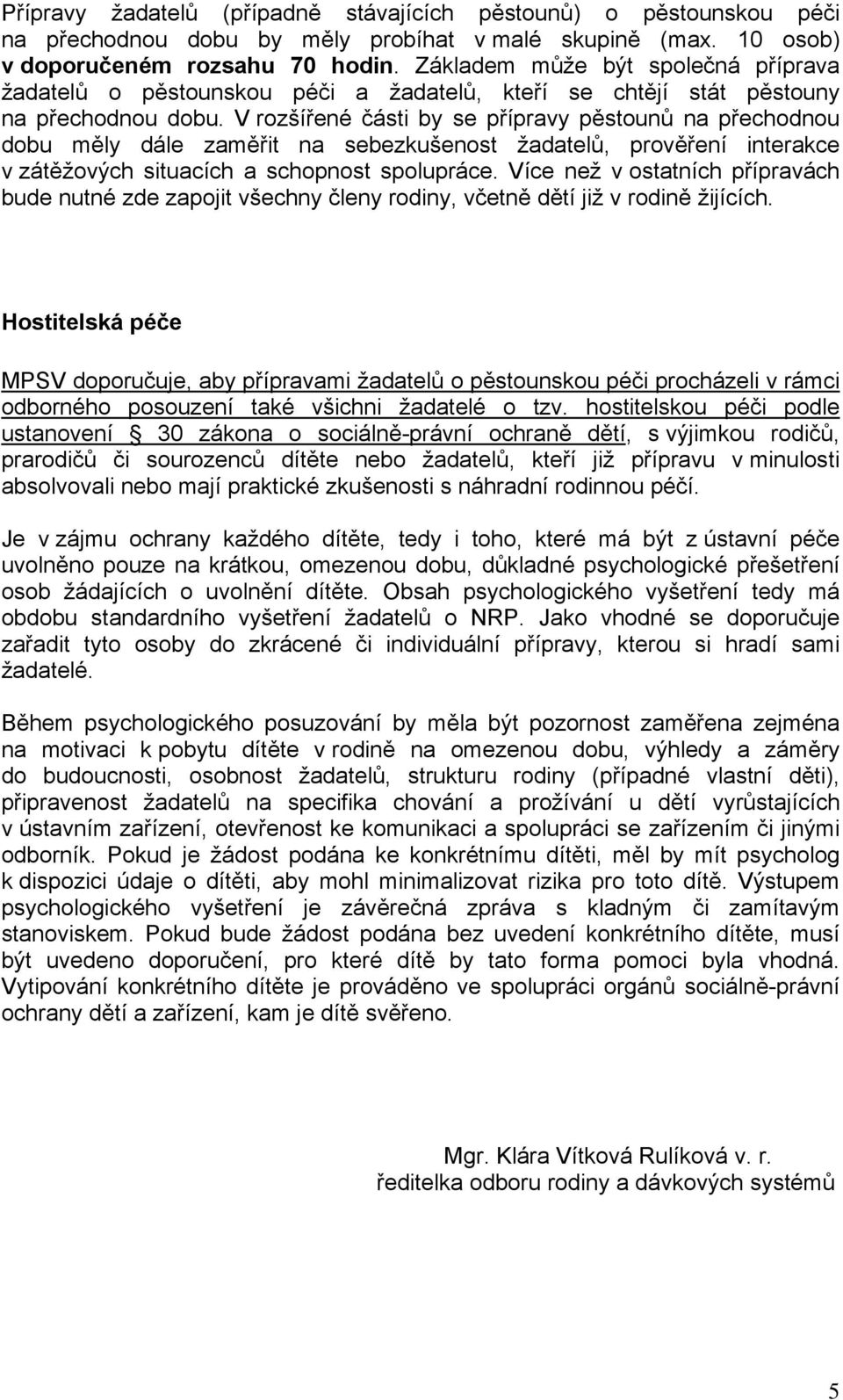 V rozšířené části by se přípravy pěstounů na přechodnou dobu měly dále zaměřit na sebezkušenost žadatelů, prověření interakce v zátěžových situacích a schopnost spolupráce.