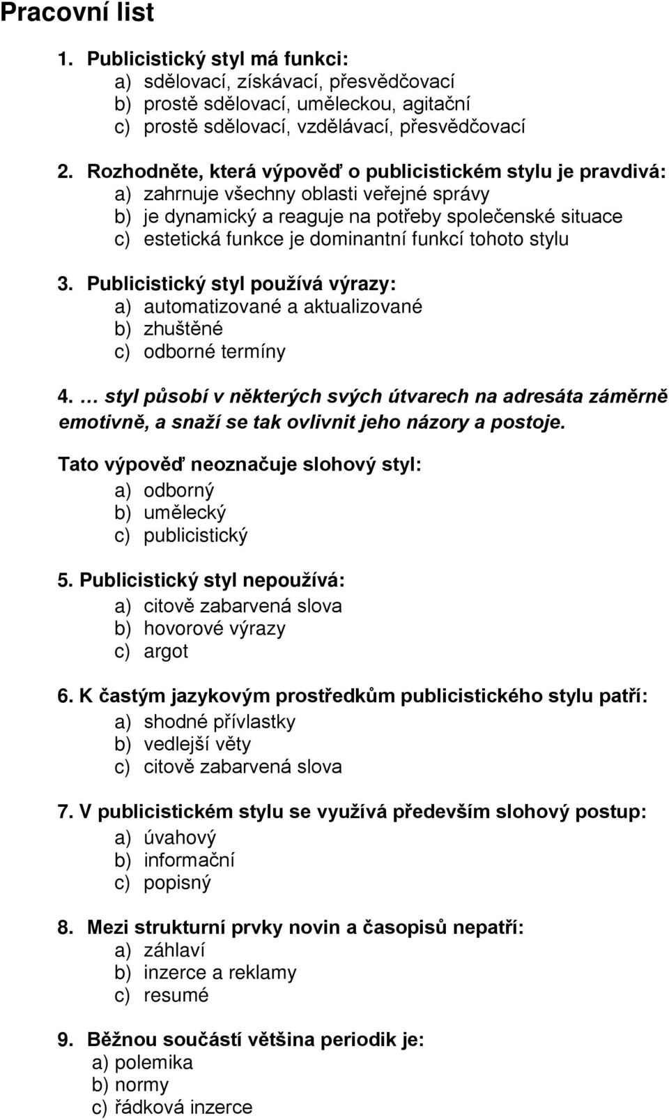 funkcí tohoto stylu 3. Publicistický styl používá výrazy: a) automatizované a aktualizované b) zhuštěné c) odborné termíny 4.