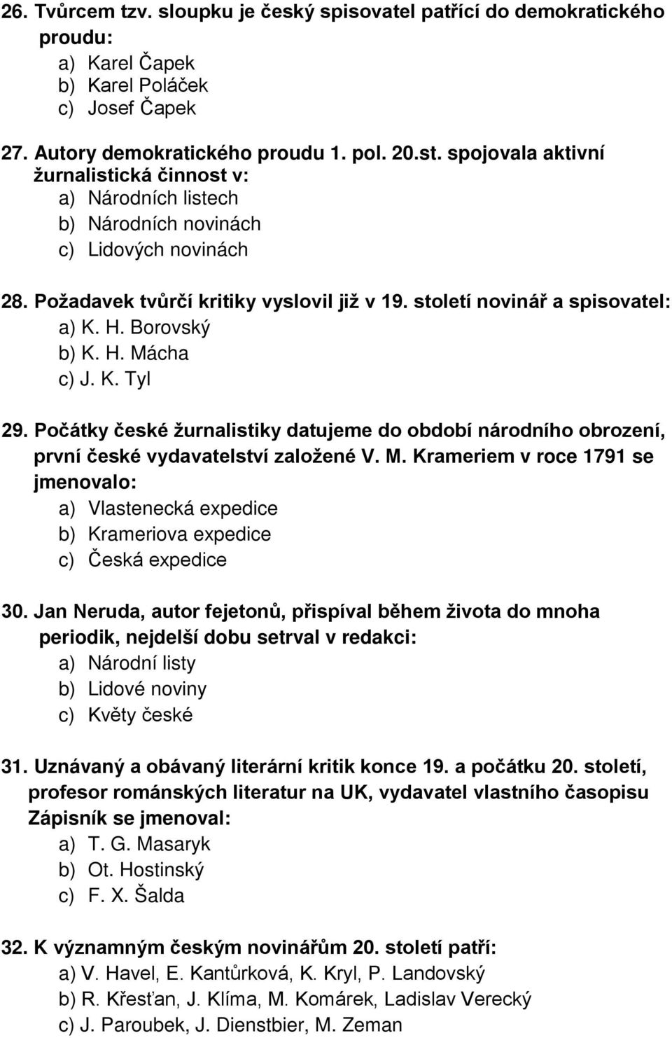 Borovský b) K. H. Mácha c) J. K. Tyl 29. Počátky české žurnalistiky datujeme do období národního obrození, první české vydavatelství založené V. M. Krameriem v roce 1791 se jmenovalo: a) Vlastenecká expedice b) Krameriova expedice c) Česká expedice 30.