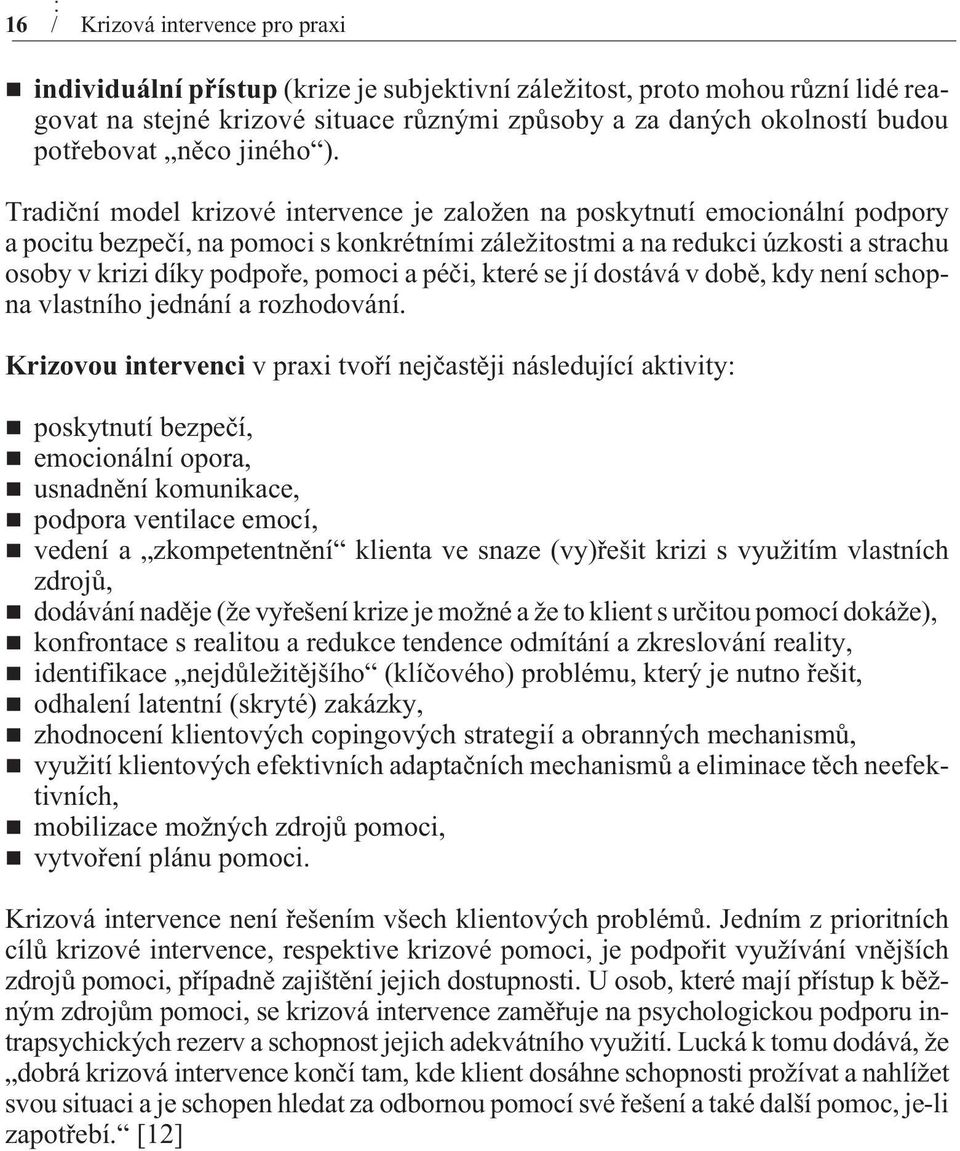 Tradièní model krizové intervence je založen na poskytnutí emocionální podpory a pocitu bezpeèí, na pomoci s konkrétními záležitostmi a na redukci úzkosti a strachu osoby v krizi díky podpoøe, pomoci