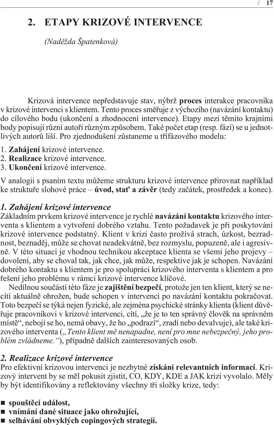 fází) se u jednotlivých autorù liší. Pro zjednodušení zùstaneme u tøífázového modelu: 1. Zahájení krizové intervence. 2. Realizace krizové intervence. 3. Ukonèení krizové intervence.