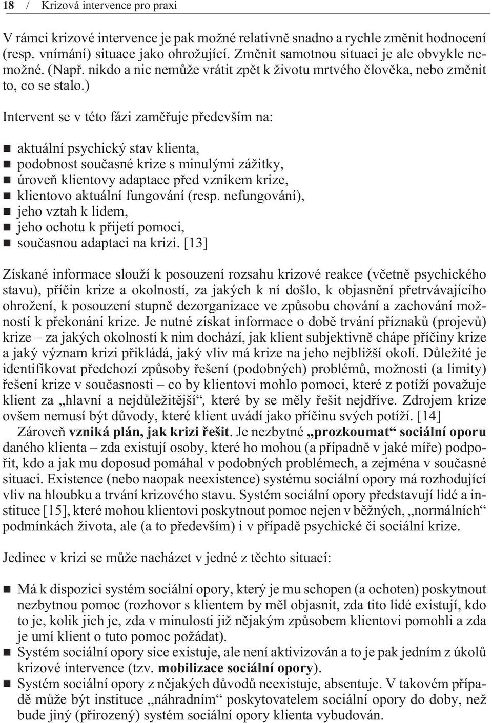 ) Intervent se v této fázi zamìøuje pøedevším na: aktuální psychický stav klienta, podobnost souèasné krize s minulými zážitky, úroveò klientovy adaptace pøed vznikem krize, klientovo aktuální