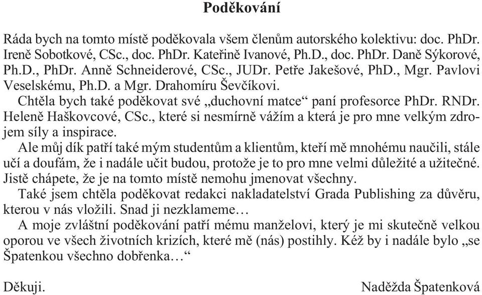 Helenì Haškovcové, CSc., které si nesmírnì vážím a která je pro mne velkým zdrojem síly a inspirace.