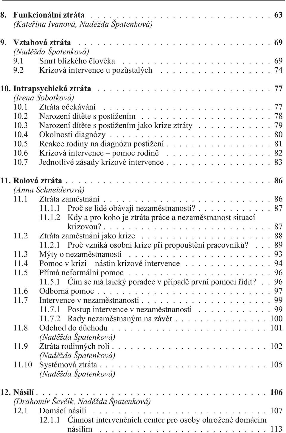 3 Narození dítìte s postižením jako krize ztráty............ 79 10.4 Okolnosti diagnózy.......................... 80 10.5 Reakce rodiny na diagnózu postižení................. 81 10.