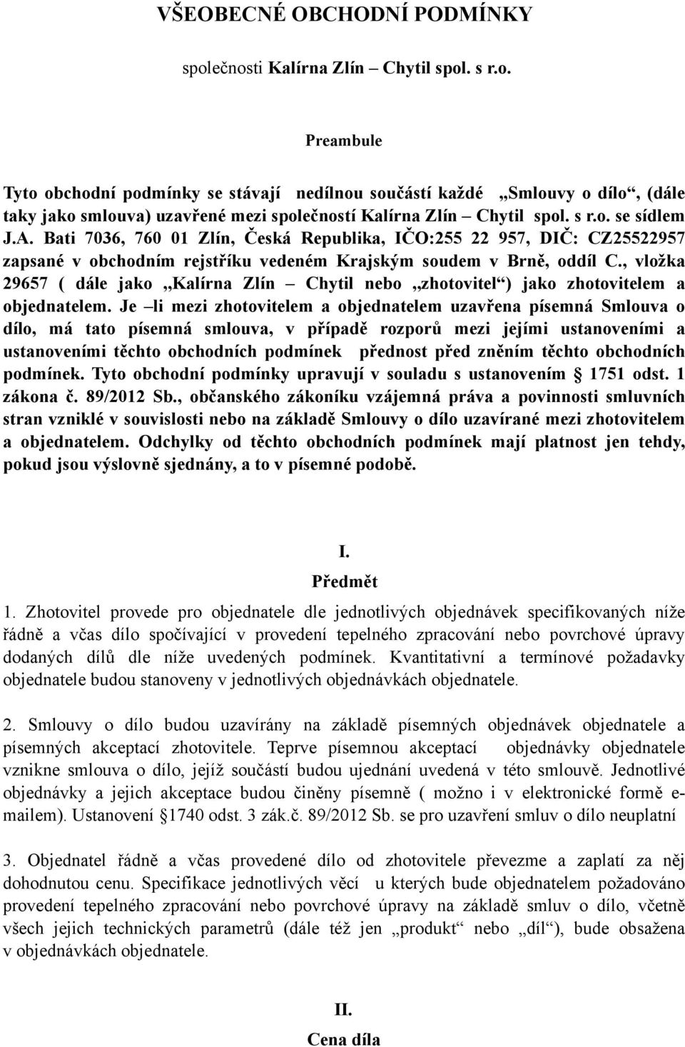 , vložka 29657 ( dále jako,,kalírna Zlín Chytil nebo,,zhotovitel ) jako zhotovitelem a objednatelem.