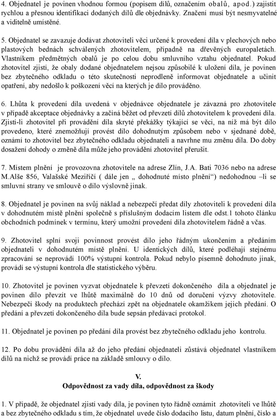 Vlastníkem předmětných obalů je po celou dobu smluvního vztahu objednatel.