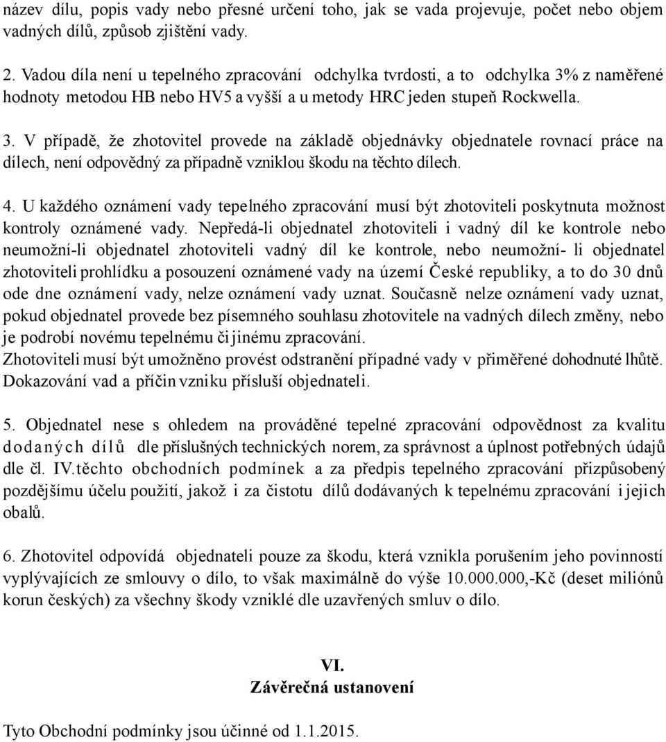 z naměřené hodnoty metodou HB nebo HV5 a vyšší a u metody HRC jeden stupeň Rockwella. 3.