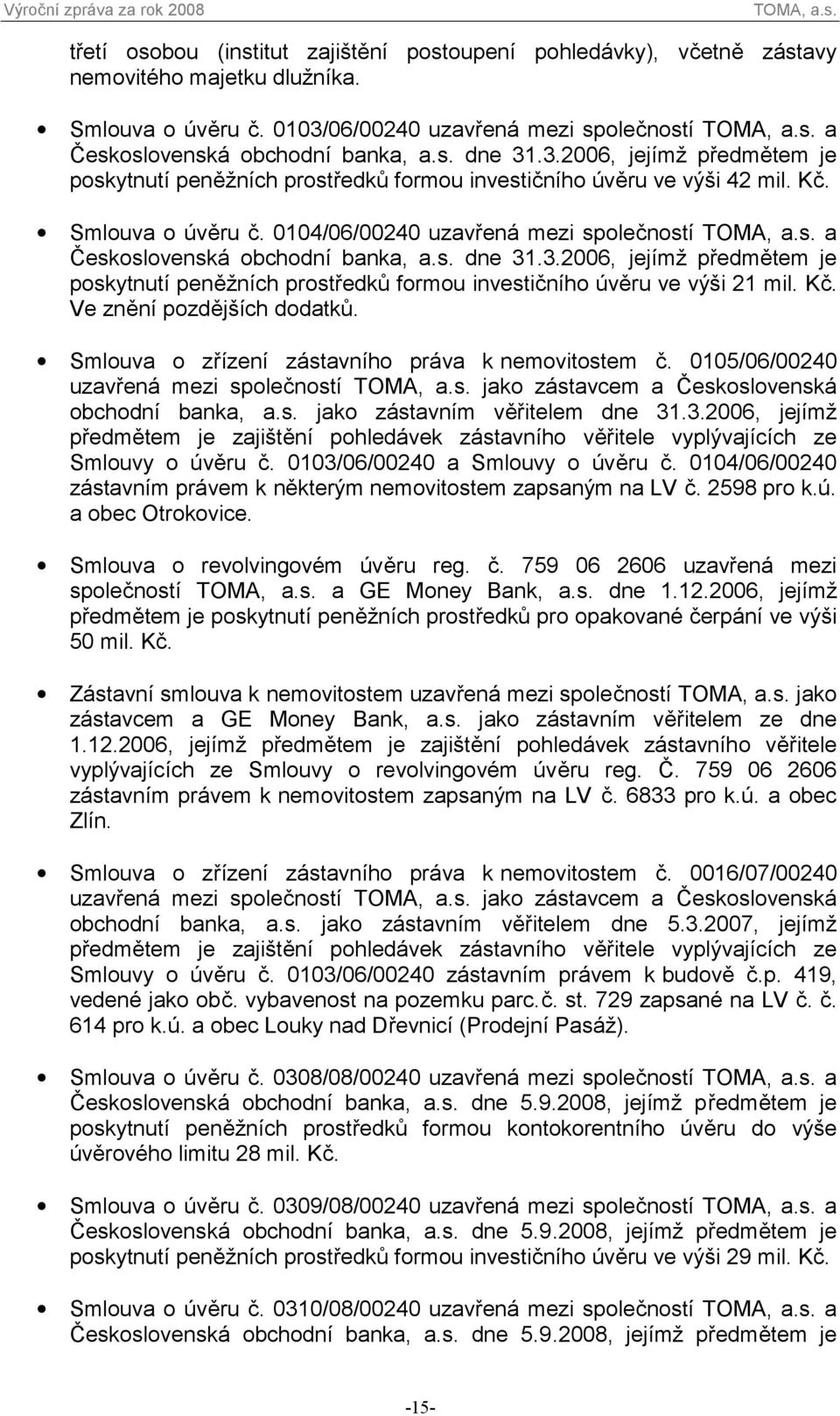 s. dne 31.3.2006, jejímž předmětem je poskytnutí peněžních prostředků formou investičního úvěru ve výši 21 mil. Kč. Ve znění pozdějších dodatků. Smlouva o zřízení zástavního práva k nemovitostem č.