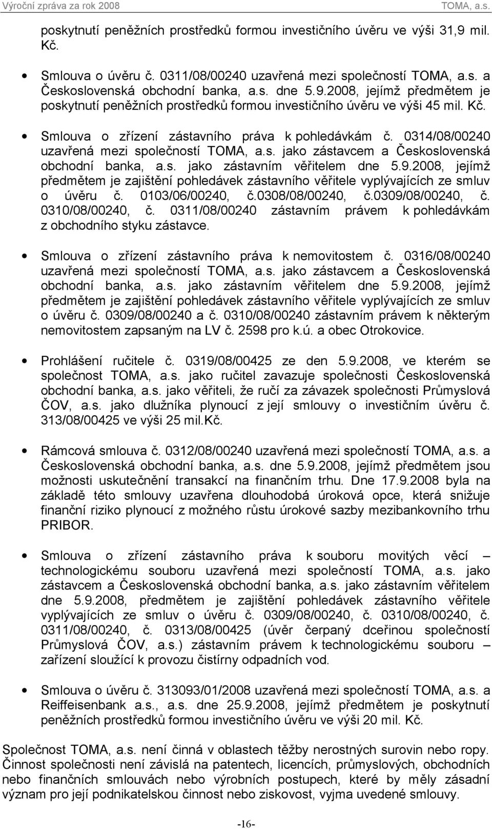 2008, jejímž předmětem je zajištění pohledávek zástavního věřitele vyplývajících ze smluv o úvěru č. 0103/06/00240, č.0308/08/00240, č.0309/08/00240, č. 0310/08/00240, č.