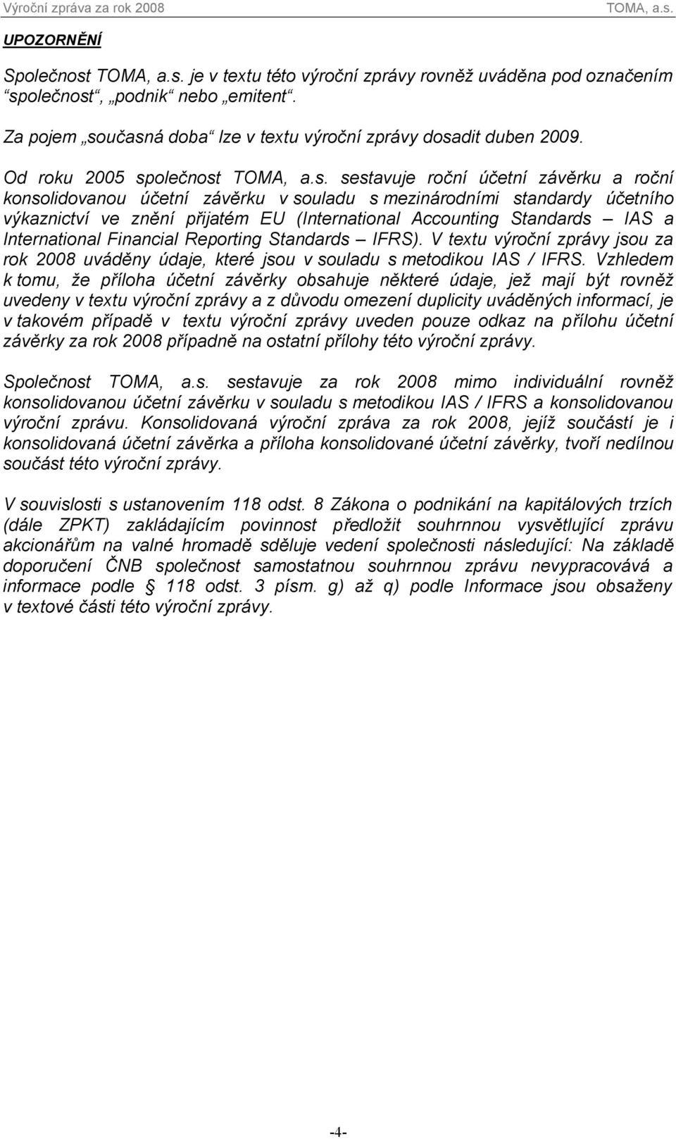 Standards IAS a International Financial Reporting Standards IFRS). V textu výroční zprávy jsou za rok 2008 uváděny údaje, které jsou v souladu s metodikou IAS / IFRS.