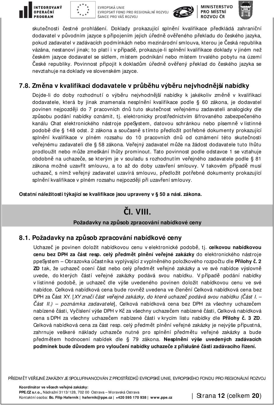 mezinárodní smlouva, kterou je Česká republika vázána, nestanoví jinak; to platí i v případě, prokazuje-li splnění kvalifikace doklady v jiném než českém jazyce dodavatel se sídlem, místem podnikání