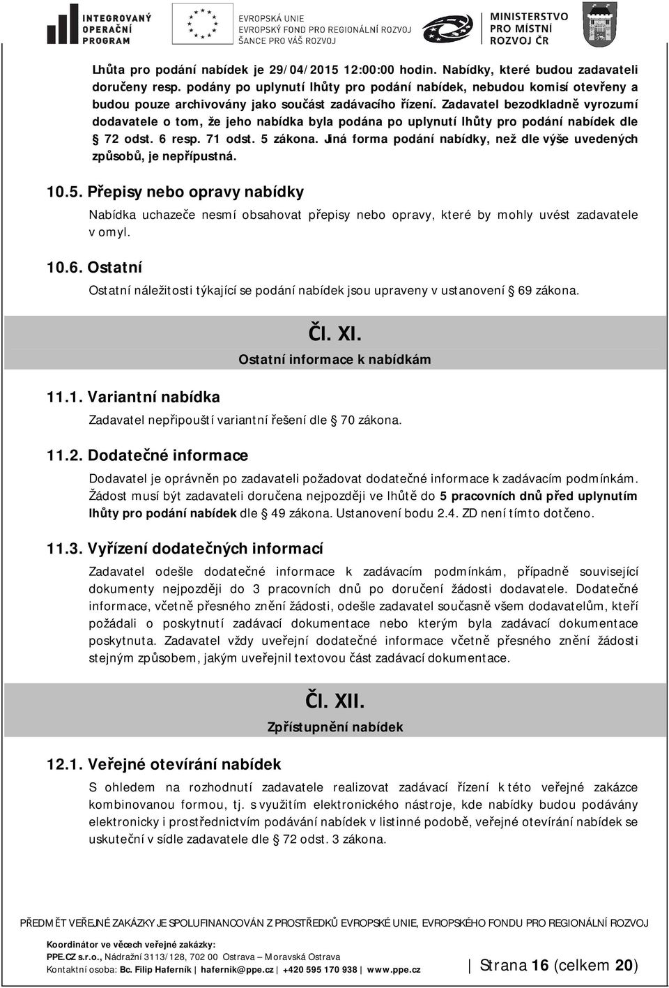 Zadavatel bezodkladně vyrozumí dodavatele o tom, že jeho nabídka byla podána po uplynutí lhůty pro podání nabídek dle 72 odst. 6 resp. 71 odst. 5 zákona.