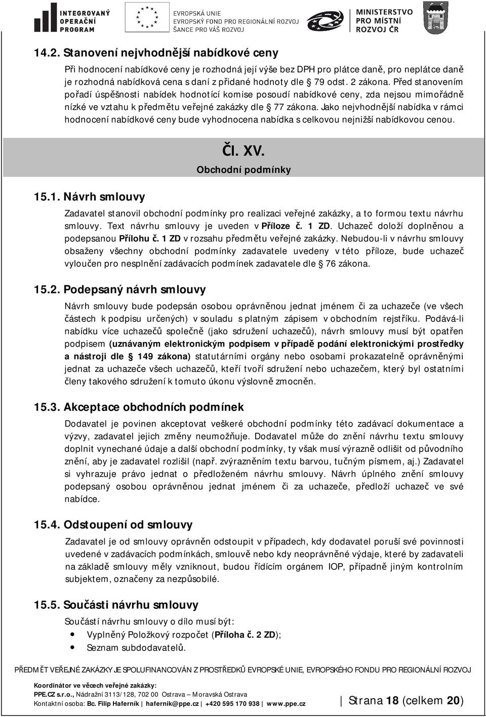 Jako nejvhodnější nabídka v rámci hodnocení nabídkové ceny bude vyhodnocena nabídka s celkovou nejnižší nabídkovou cenou. 15.1. Návrh smlouvy Čl. XV.